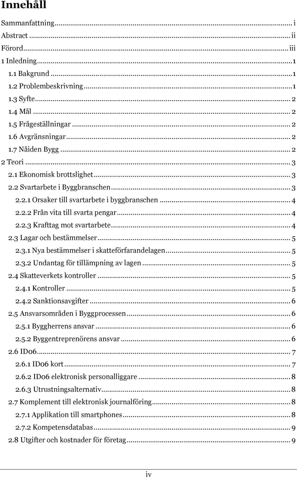 .. 4 2.3 Lagar och bestämmelser... 5 2.3.1 Nya bestämmelser i skatteförfarandelagen... 5 2.3.2 Undantag för tillämpning av lagen... 5 2.4 Skatteverkets kontroller... 5 2.4.1 Kontroller... 5 2.4.2 Sanktionsavgifter.