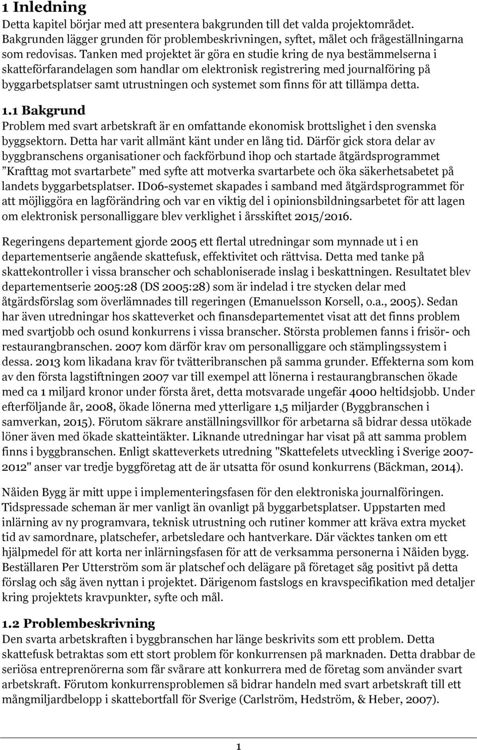 systemet som finns för att tillämpa detta. 1.1 Bakgrund Problem med svart arbetskraft är en omfattande ekonomisk brottslighet i den svenska byggsektorn. Detta har varit allmänt känt under en lång tid.