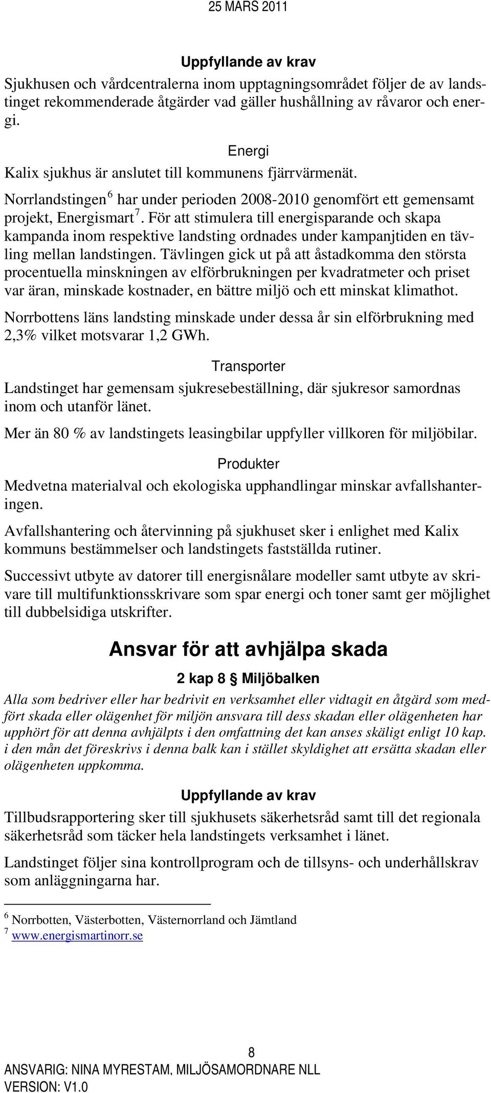 För att stimulera till energisparande och skapa kampanda inom respektive landsting ordnades under kampanjtiden en tävling mellan landstingen.
