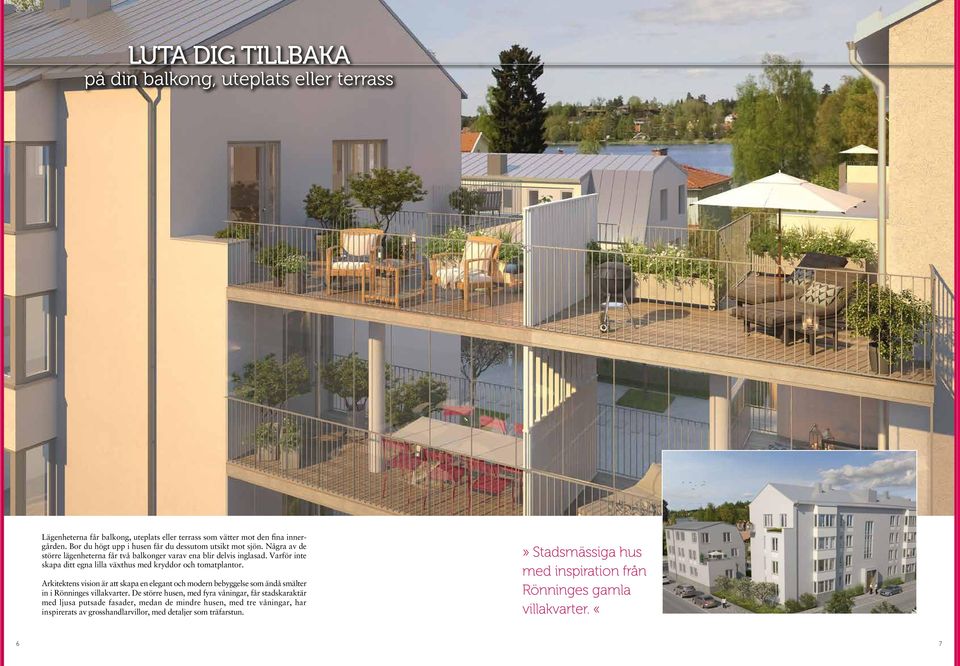 Varför inte skapa ditt egna lilla växthus med kryddor och tomatplantor. Arkitektens vision är att skapa en elegant och modern bebyggelse som ändå smälter in i Rönninges villakvarter.