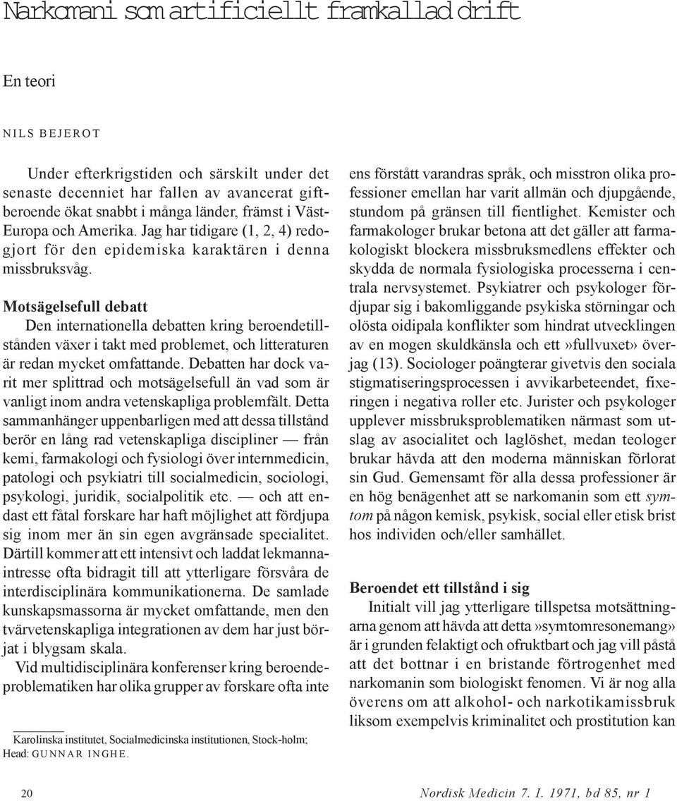 Motsägelsefull debatt Den internationella debatten kring beroendetillstånden växer i takt med problemet, och litteraturen är redan mycket omfattande.