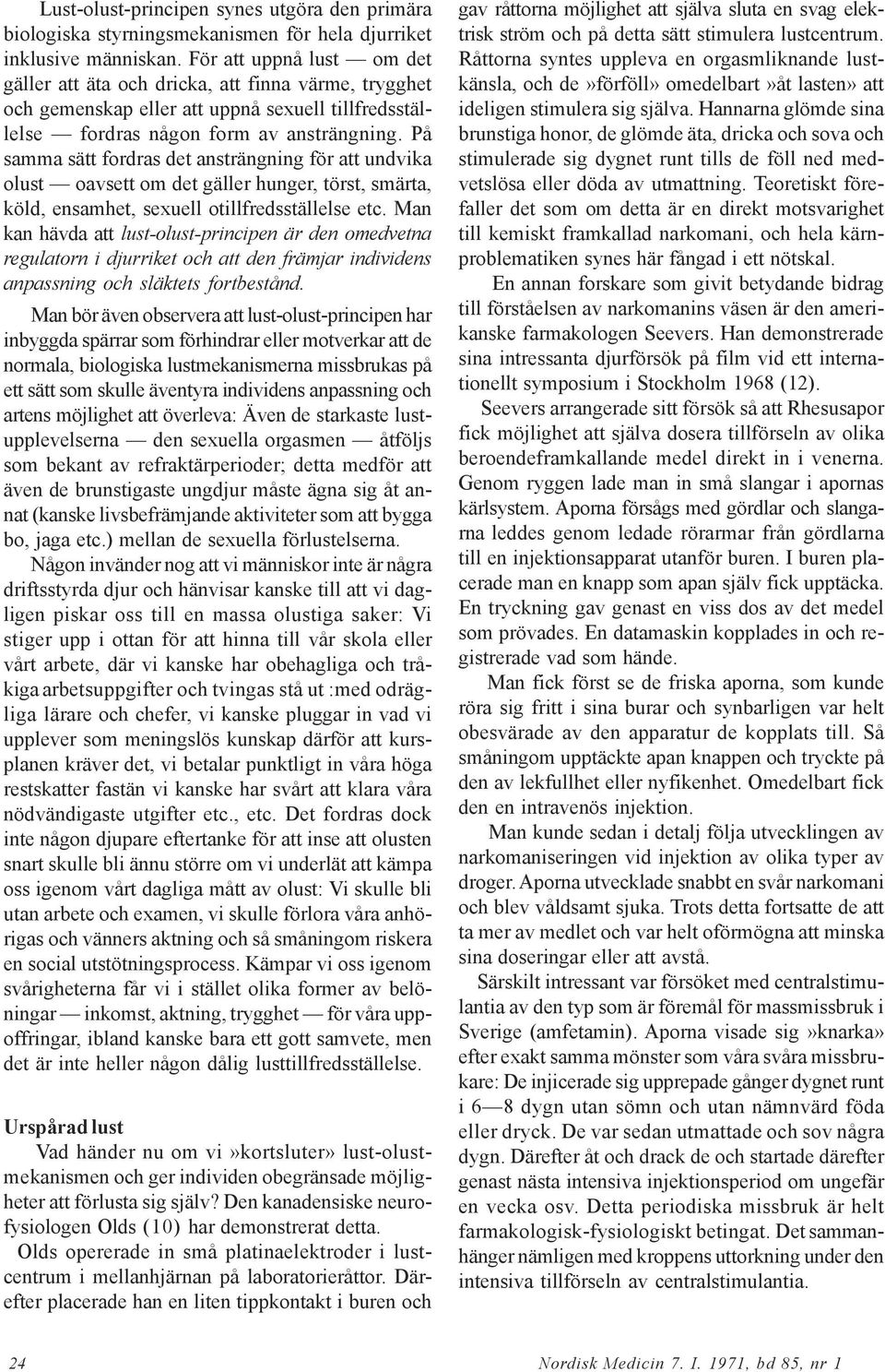 På samma sätt fordras det ansträngning för att undvika olust oavsett om det gäller hunger, törst, smärta, köld, ensamhet, sexuell otillfredsställelse etc.