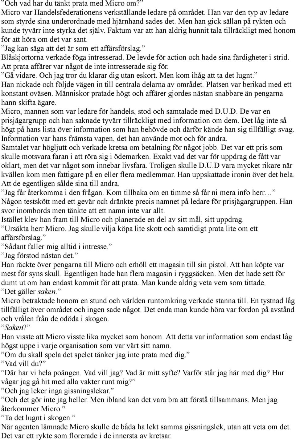 Jag kan säga att det är som ett affärsförslag. Blåskjortorna verkade föga intresserad. De levde för action och hade sina färdigheter i strid. Att prata affärer var något de inte intresserade sig för.