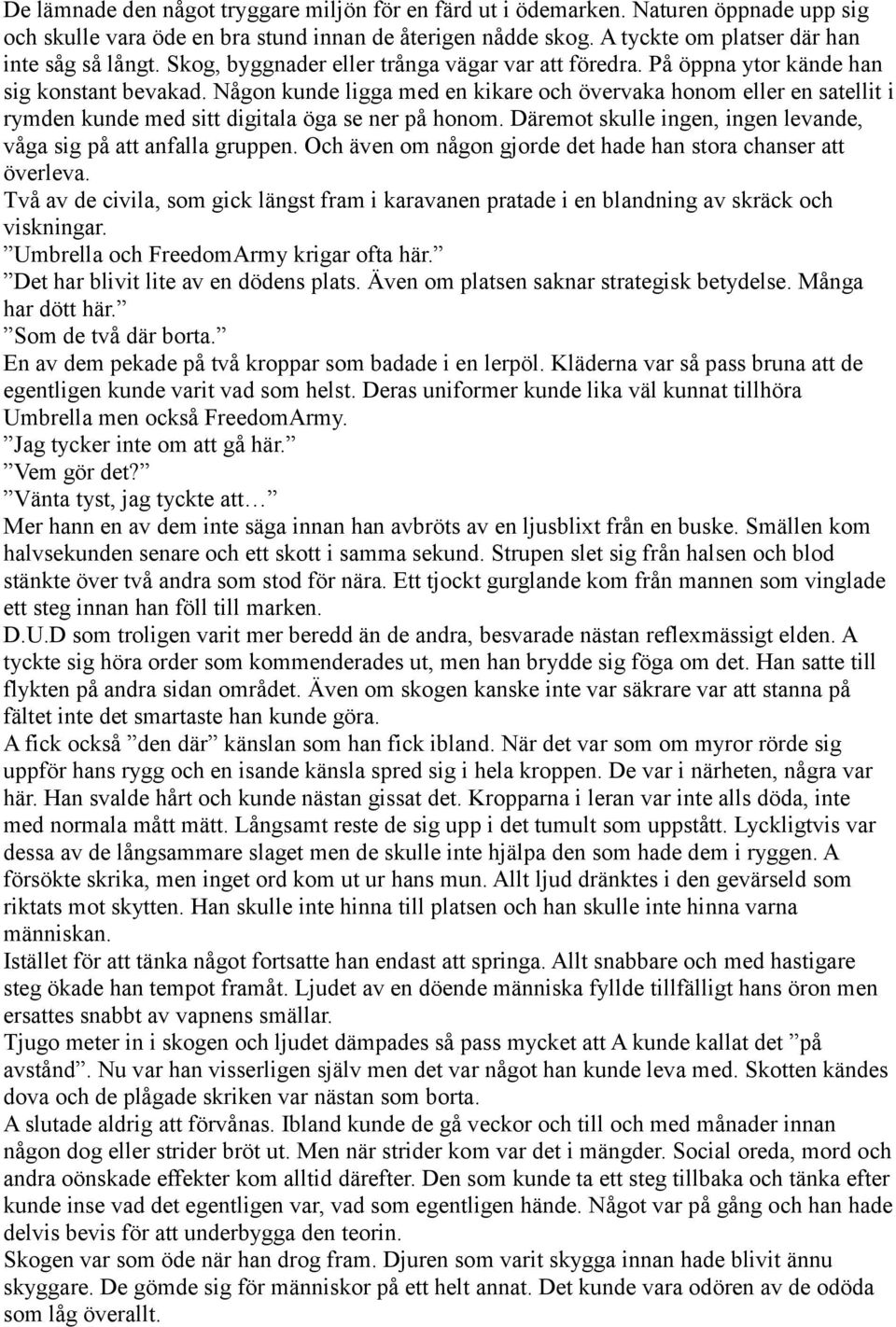 Någon kunde ligga med en kikare och övervaka honom eller en satellit i rymden kunde med sitt digitala öga se ner på honom. Däremot skulle ingen, ingen levande, våga sig på att anfalla gruppen.