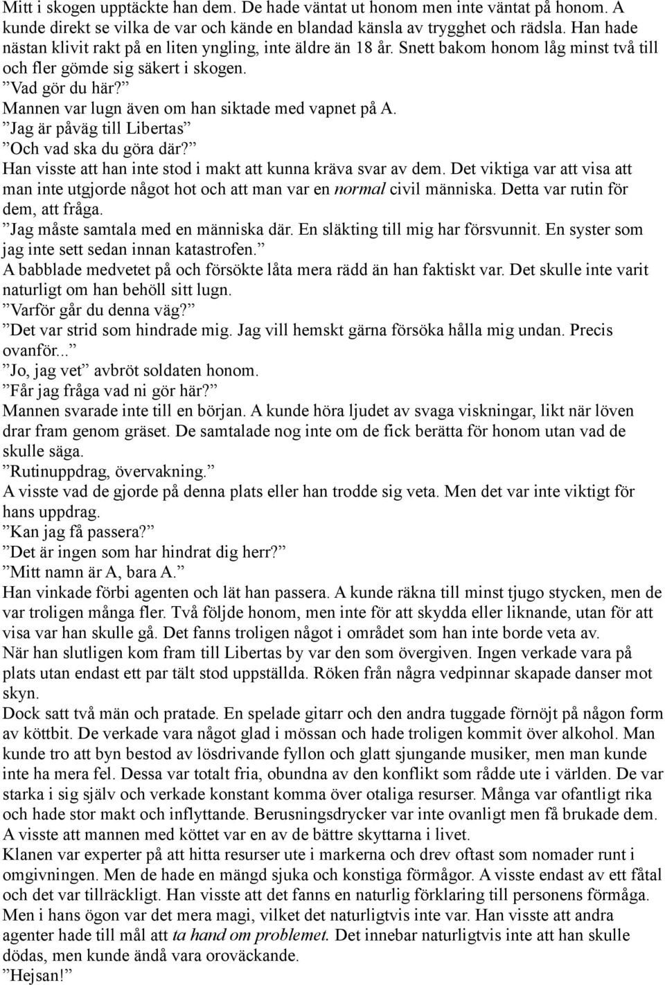 Mannen var lugn även om han siktade med vapnet på A. Jag är påväg till Libertas Och vad ska du göra där? Han visste att han inte stod i makt att kunna kräva svar av dem.