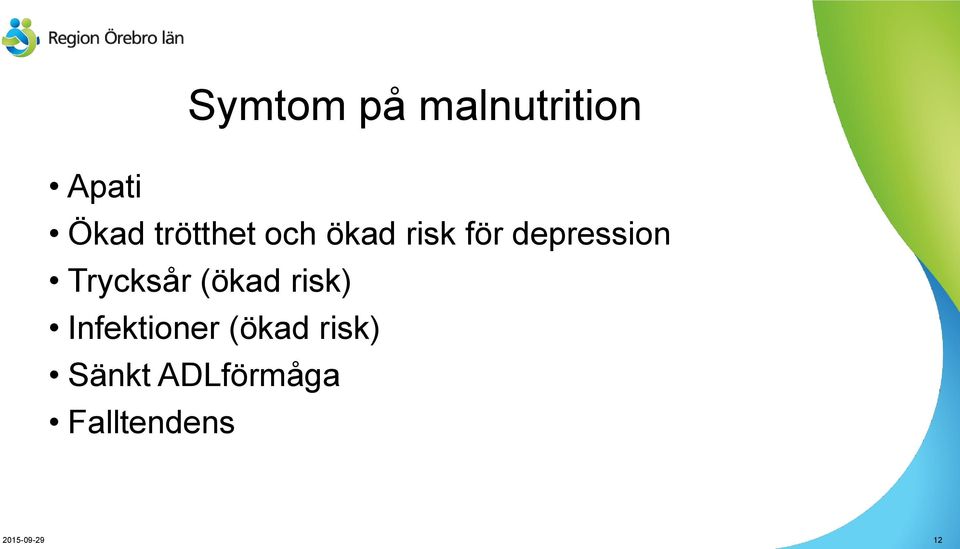 Trycksår (ökad risk) Infektioner (ökad