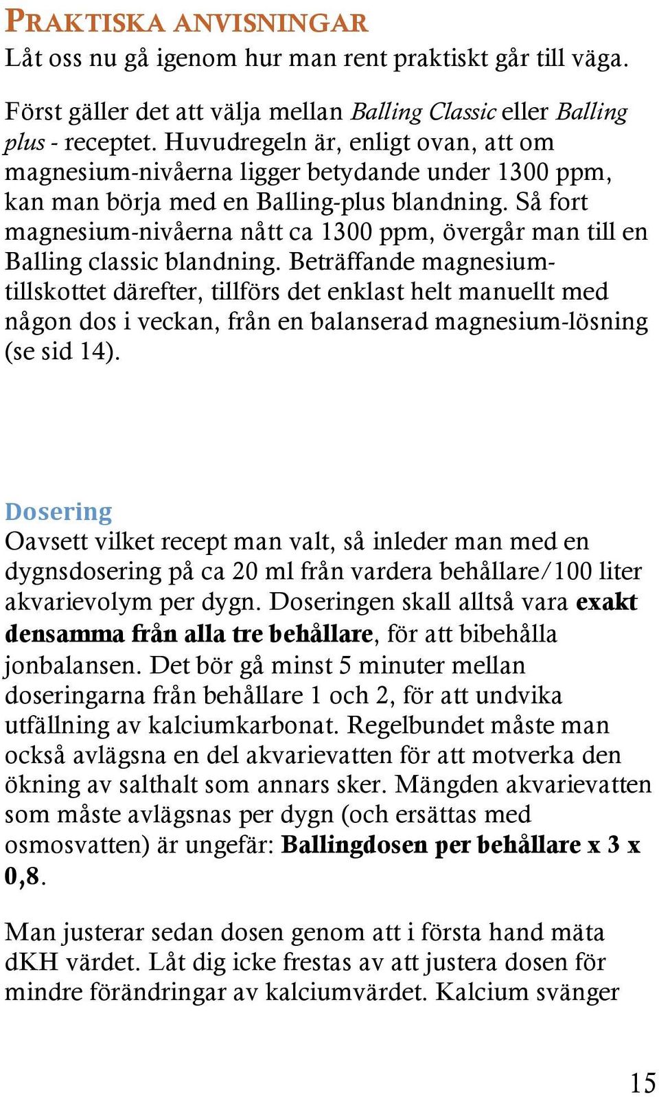 Så fort magnesium-nivåerna nått ca 1300 ppm, övergår man till en Balling classic blandning.