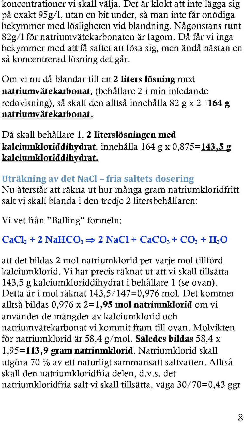 Om vi nu då blandar till en 2 liters lösning med natriumvätekarbonat, (behållare 2 i min inledande redovisning), så skall den alltså innehålla 82 g x 2=164 g natriumvätekarbonat.