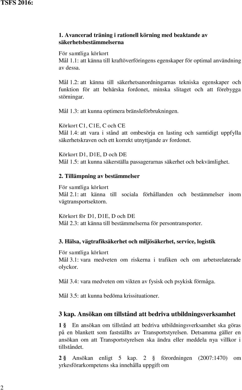 2: att känna till säkerhetsanordningarnas tekniska egenskaper och funktion för att behärska fordonet, minska slitaget och att förebygga störningar. Mål 1.3: att kunna optimera bränsleförbrukningen.