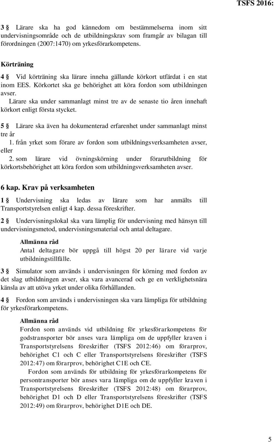 Lärare ska under sammanlagt minst tre av de senaste tio åren innehaft körkort enligt första stycket. 5 Lärare ska även ha dokumenterad erfarenhet under sammanlagt minst tre år 1.