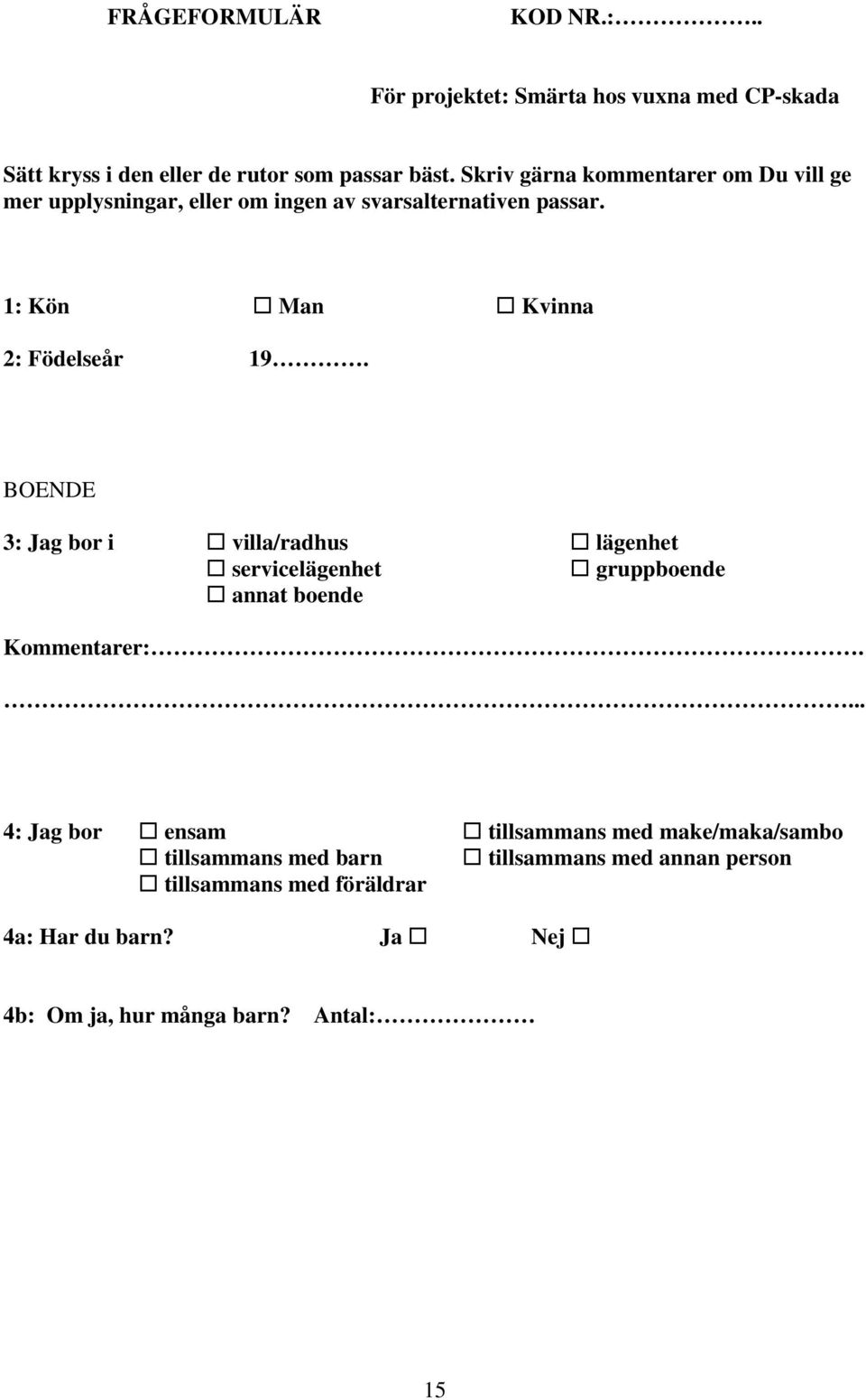 BOENDE 3: Jag bor i villa/radhus lägenhet servicelägenhet gruppboende annat boende Kommentarer:.