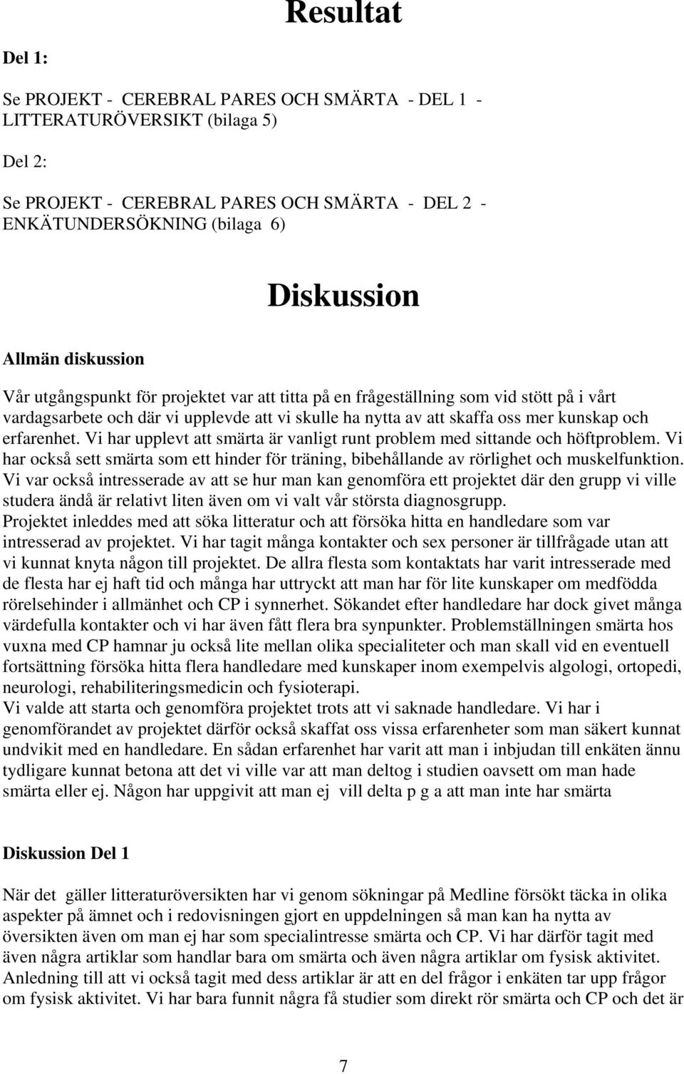 erfarenhet. Vi har upplevt att smärta är vanligt runt problem med sittande och höftproblem. Vi har också sett smärta som ett hinder för träning, bibehållande av rörlighet och muskelfunktion.