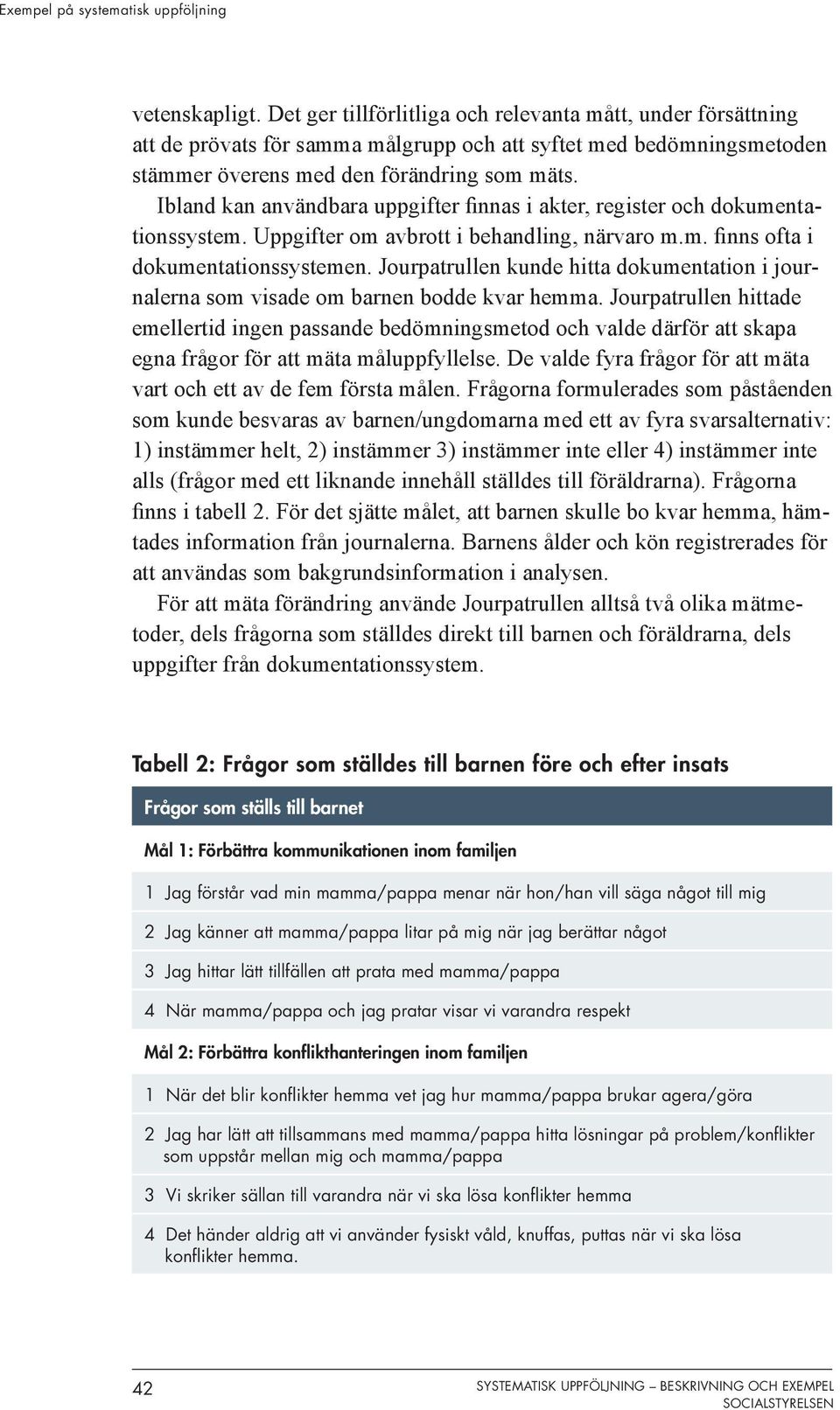 Ibland kan användbara uppgifter nnas i akter, register och dokumentationssystem. Uppgifter om avbrott i behandling, närvaro m.m. nns ofta i dokumentationssystemen.