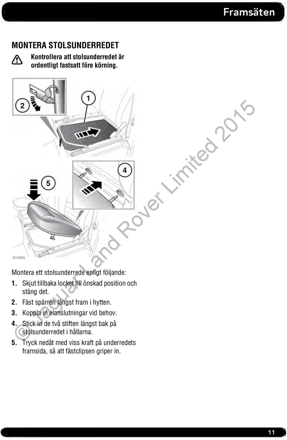 Fäst spärren längst fram i hytten. 3. Koppla in elanslutningar vid behov. 4.