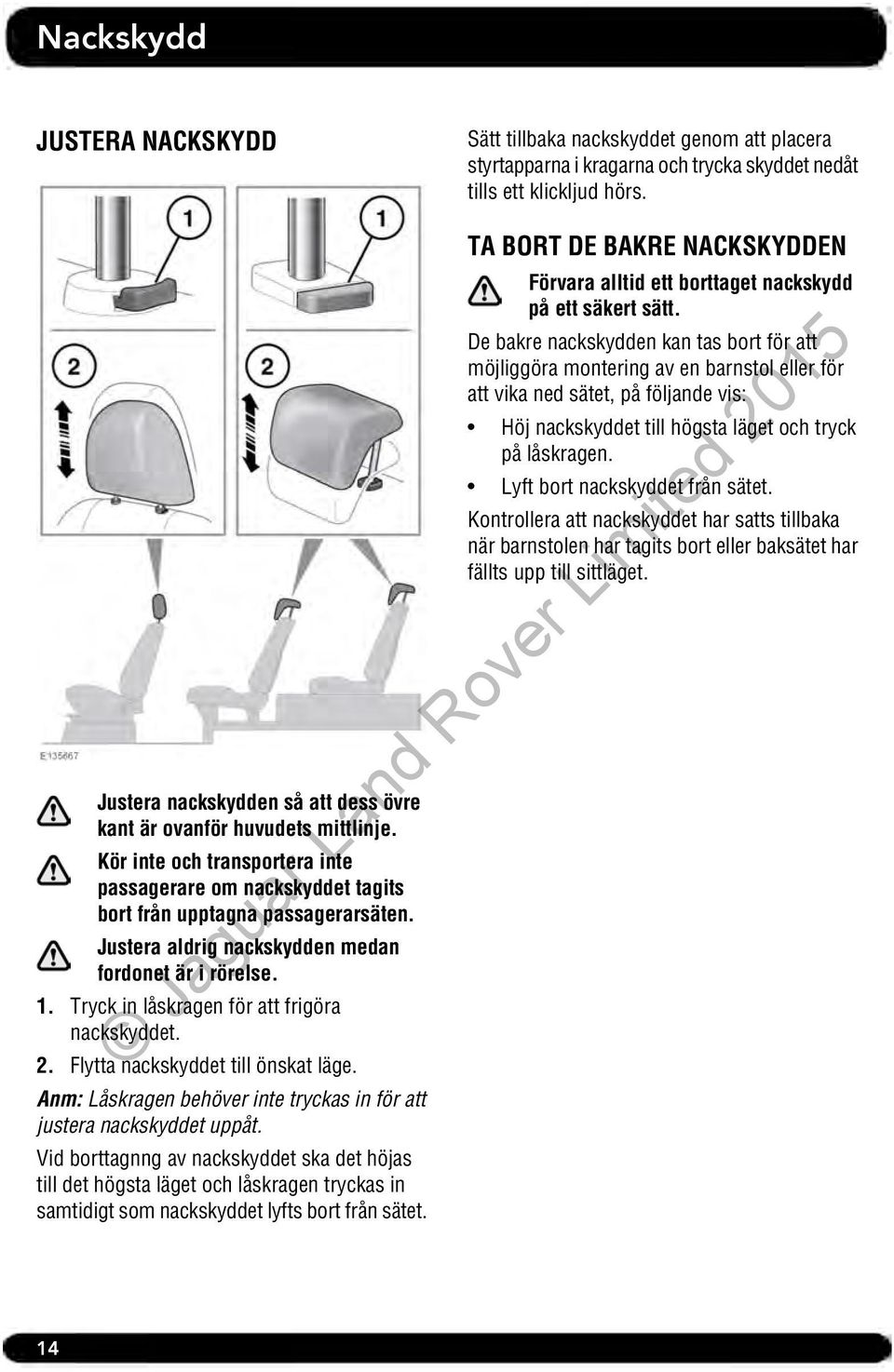 Justera aldrig nackskydden medan fordonet är i rörelse. 1. Tryck in låskragen för att frigöra nackskyddet. 2. Flytta nackskyddet till önskat läge.