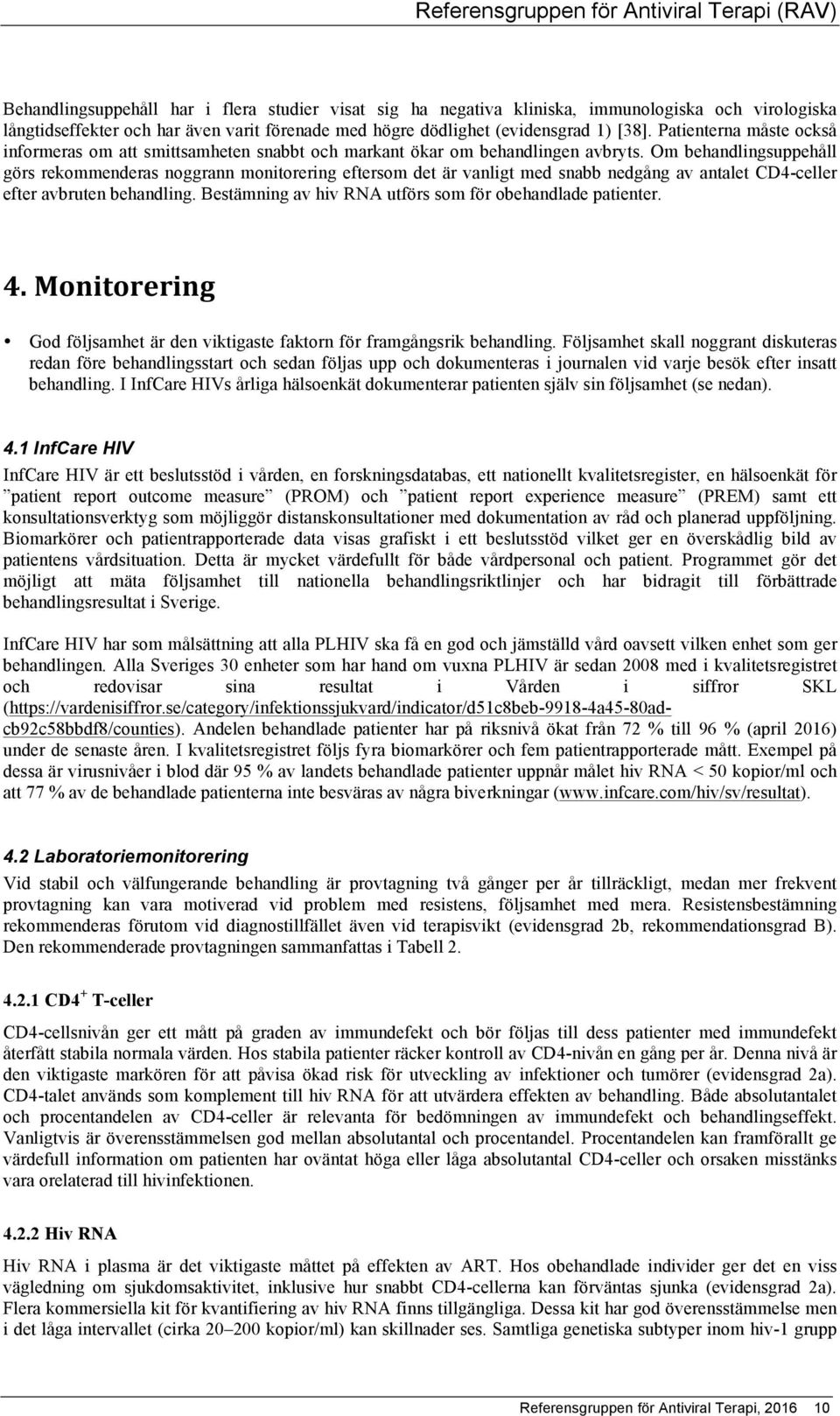 Om behandlingsuppehåll görs rekommenderas noggrann monitorering eftersom det är vanligt med snabb nedgång av antalet CD4-celler efter avbruten behandling.