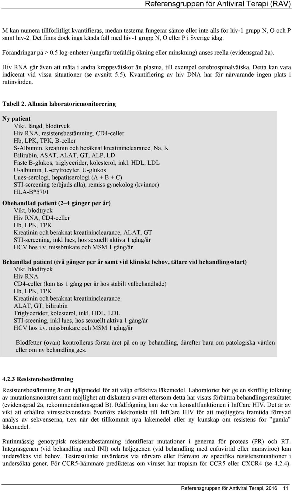 Hiv RNA går även att mäta i andra kroppsvätskor än plasma, till exempel cerebrospinalvätska. Detta kan vara indicerat vid vissa situationer (se avsnitt 5.5).