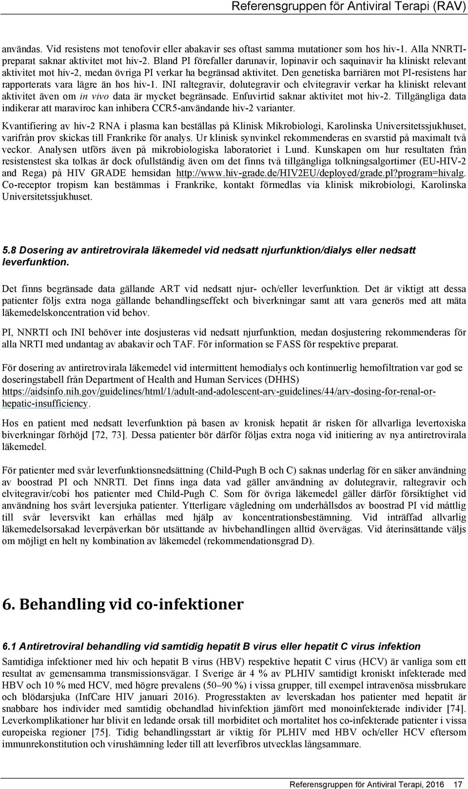 Den genetiska barriären mot PI-resistens har rapporterats vara lägre än hos hiv-1.