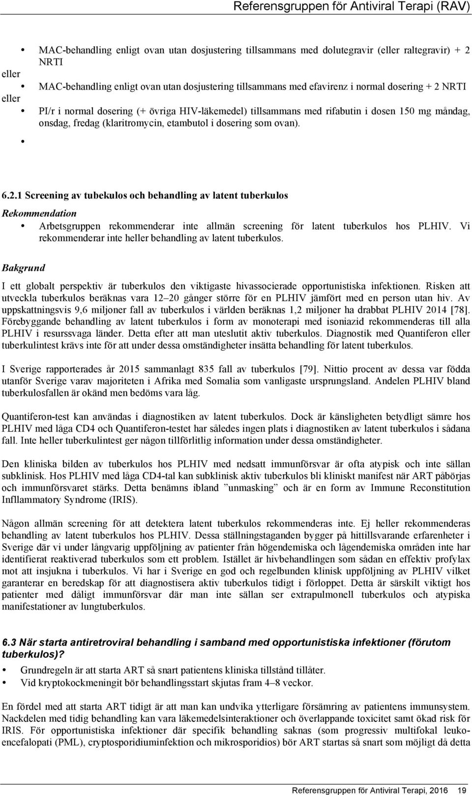 Vi rekommenderar inte heller behandling av latent tuberkulos. Bakgrund I ett globalt perspektiv är tuberkulos den viktigaste hivassocierade opportunistiska infektionen.