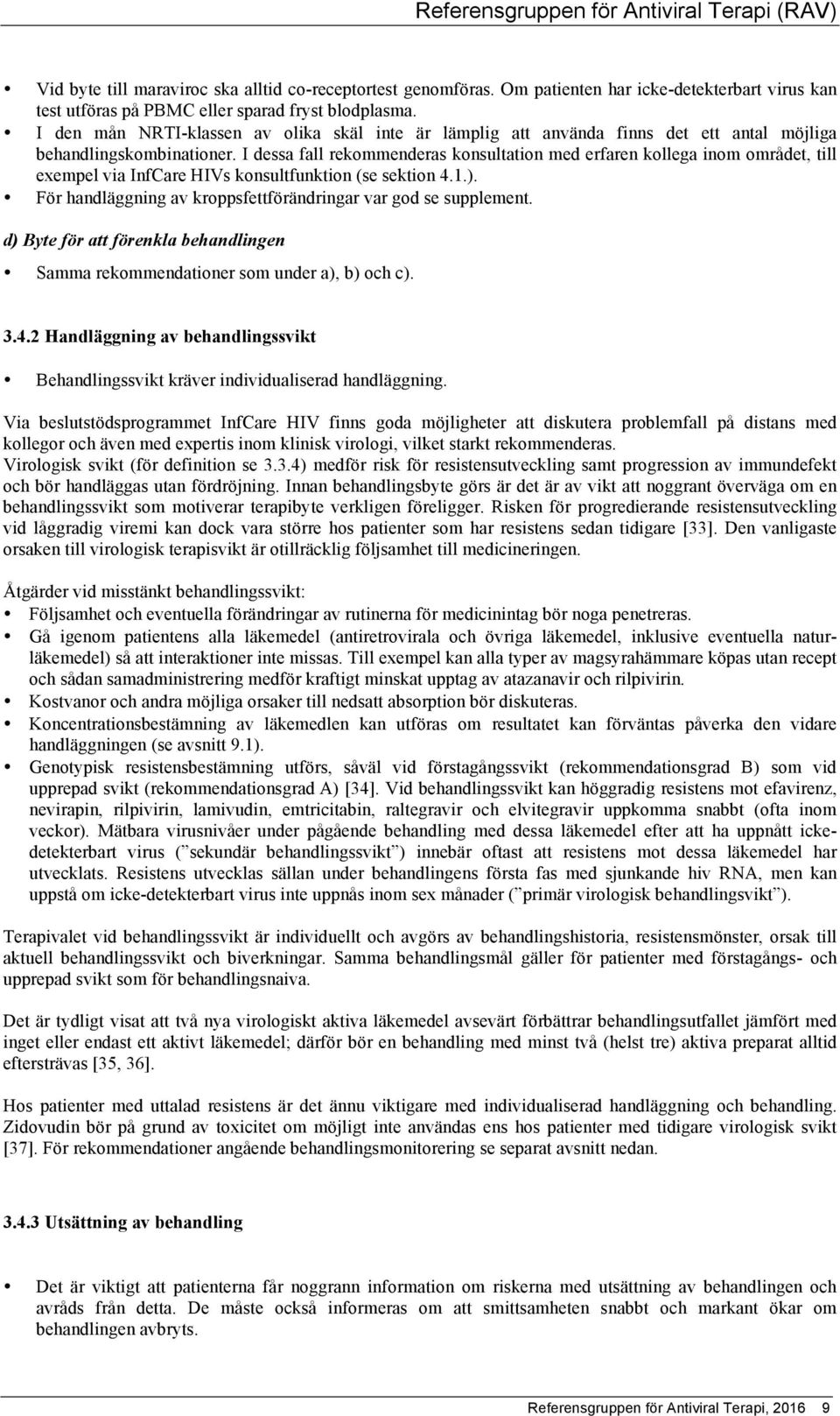 I dessa fall rekommenderas konsultation med erfaren kollega inom området, till exempel via InfCare HIVs konsultfunktion (se sektion 4.1.).