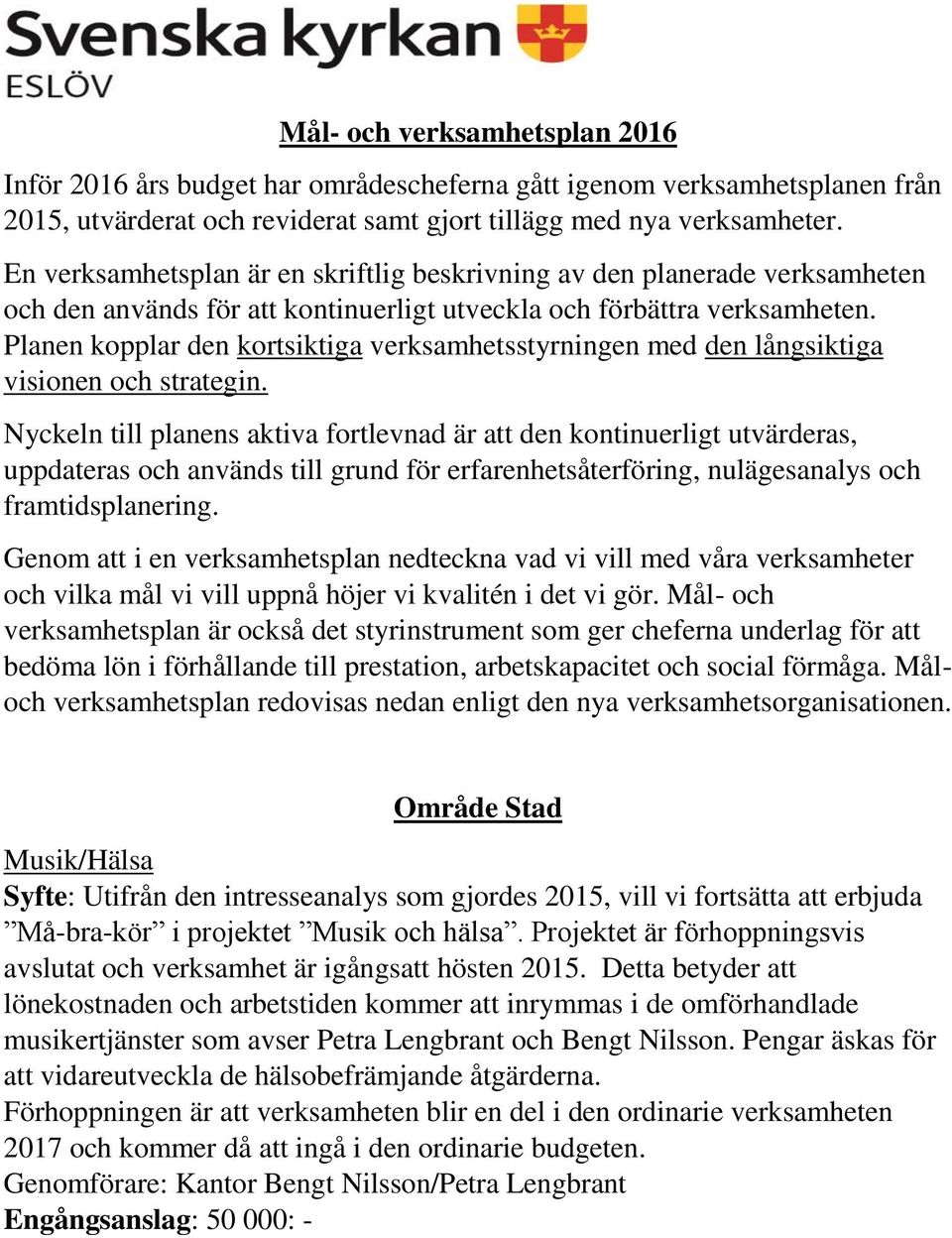 Planen kopplar den kortsiktiga verksamhetsstyrningen med den långsiktiga visionen och strategin.