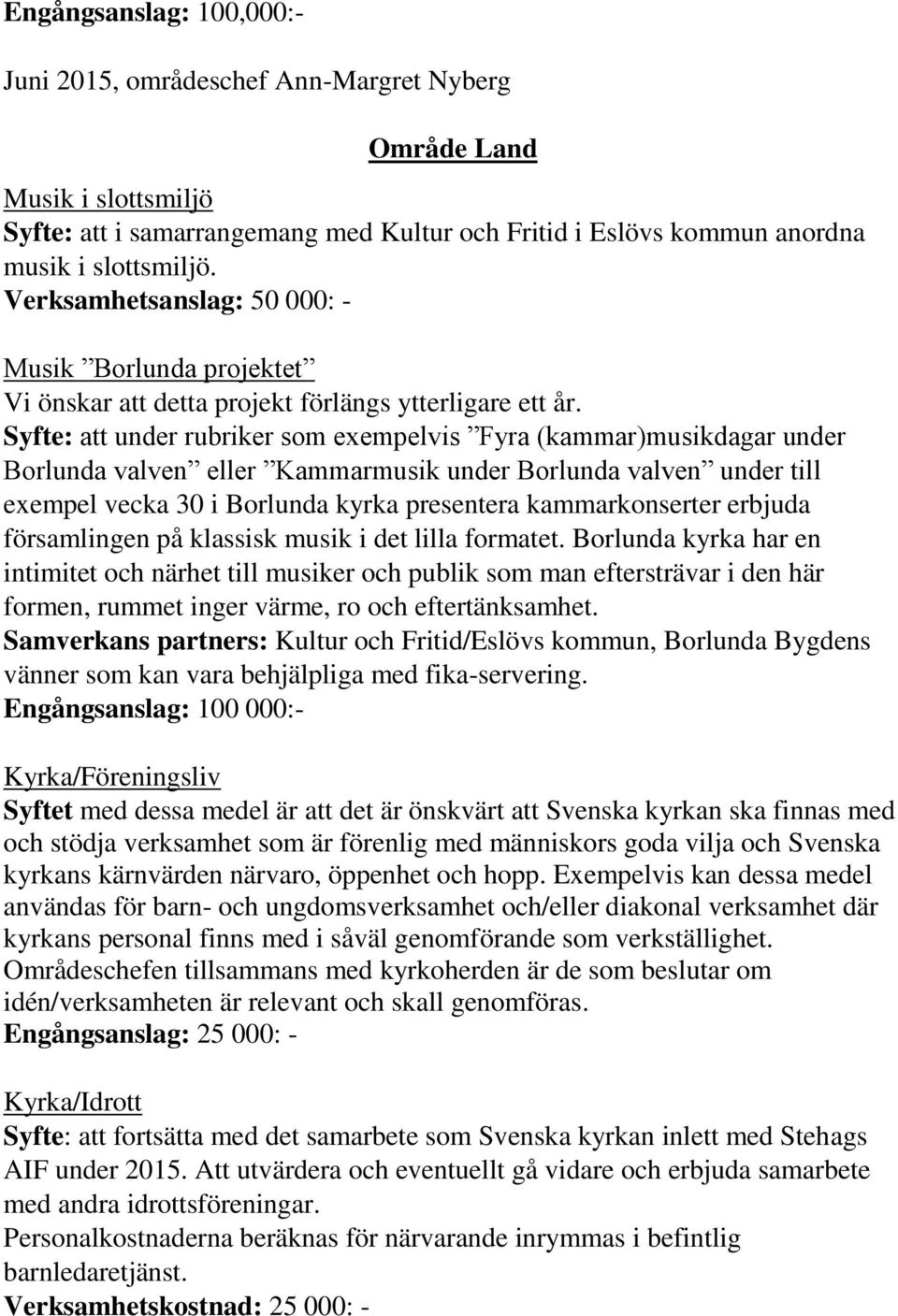 Syfte: att under rubriker som exempelvis Fyra (kammar)musikdagar under Borlunda valven eller Kammarmusik under Borlunda valven under till exempel vecka 30 i Borlunda kyrka presentera kammarkonserter