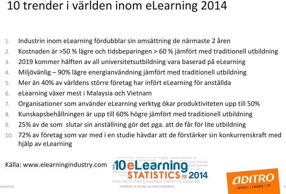 Miljövänlig 90% lägre energianvändning jämfört med traditionell utbildning 5. Mer än 40% av världens större företag har infört elearning för anställda 6. elearning växer mest i Malaysia och Vietnam 7.