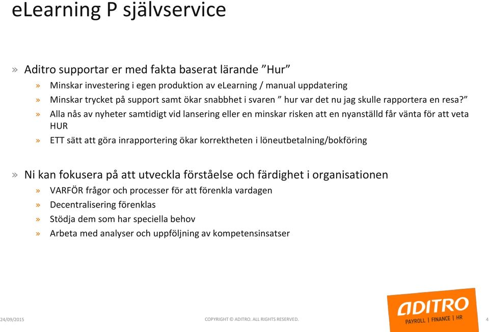 » Alla nås av nyheter samtidigt vid lansering eller en minskar risken att en nyanställd får vänta för att veta HUR» ETT sätt att göra inrapportering ökar korrektheten i