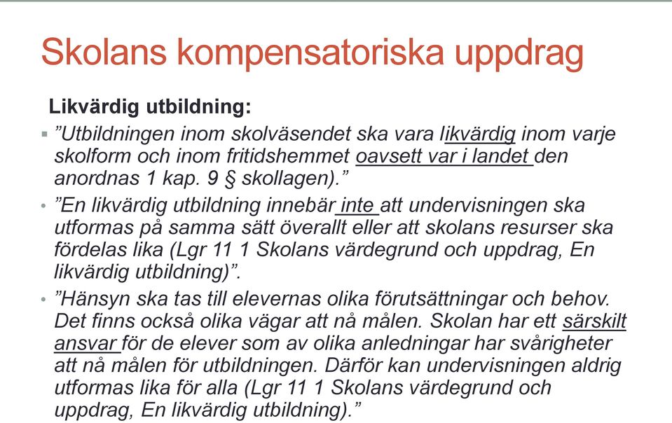 En likvärdig utbildning innebär inte att undervisningen ska utformas på samma sätt överallt eller att skolans resurser ska fördelas lika (Lgr 11 1 Skolans värdegrund och uppdrag, En