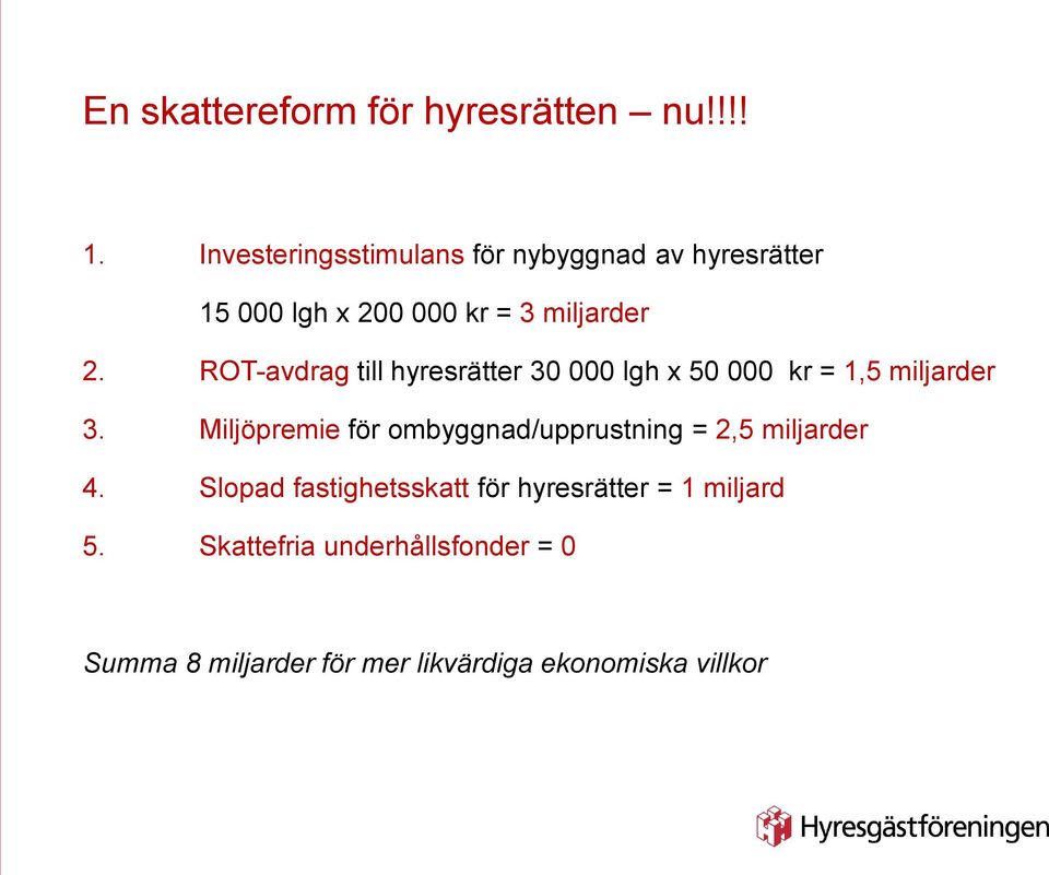 ROT-avdrag till hyresrätter 30 000 lgh x 50 000 kr = 1,5 miljarder 3.