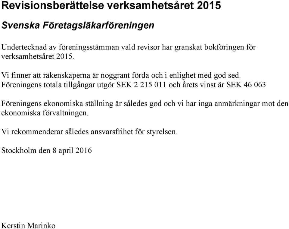 Föreningens totala tillgångar utgör SEK 2 215 011 och årets vinst är SEK 46 063 Föreningens ekonomiska ställning är således god och