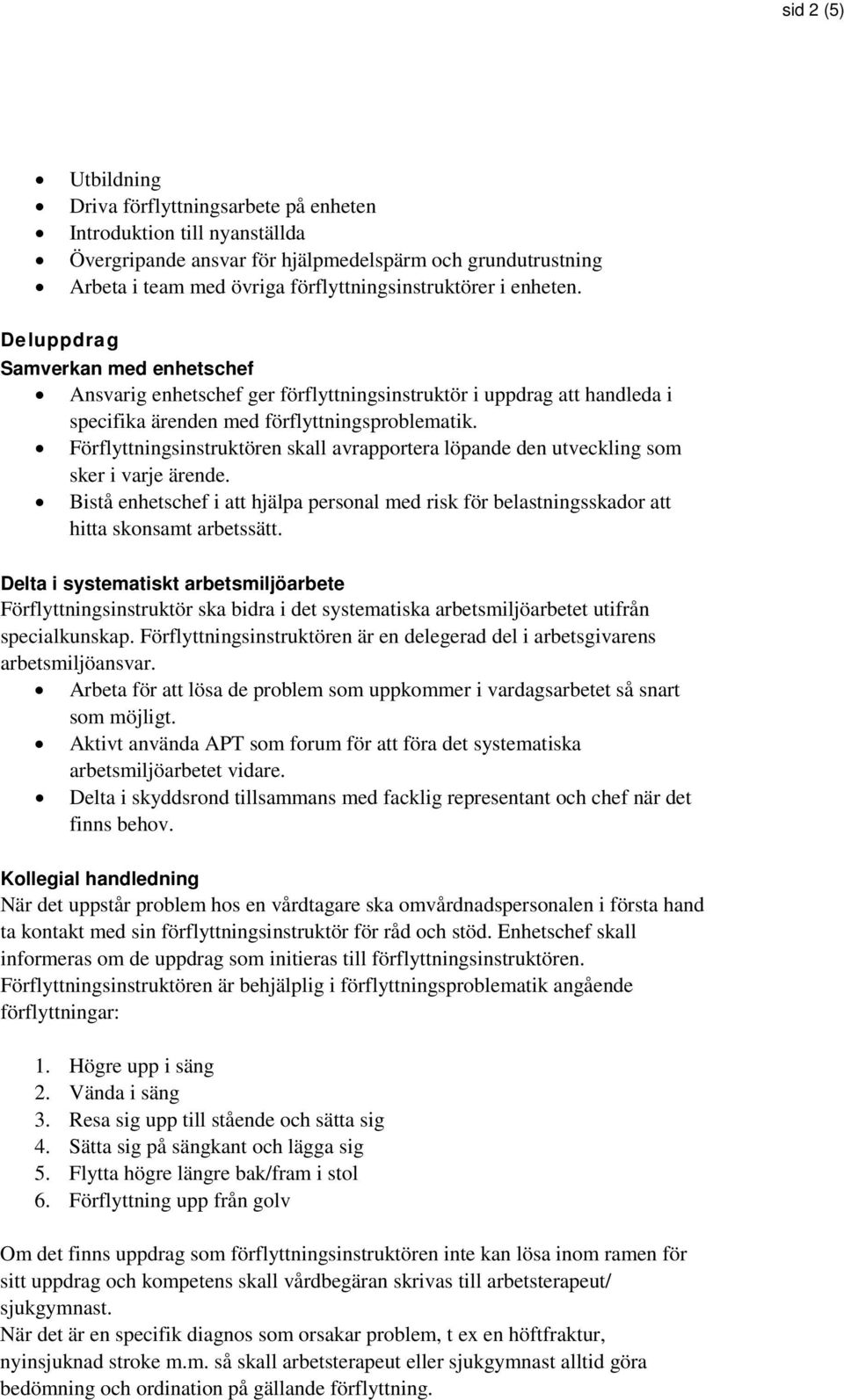 Förflyttningsinstruktören skall avrapportera löpande den utveckling som sker i varje ärende. Bistå enhetschef i att hjälpa personal med risk för belastningsskador att hitta skonsamt arbetssätt.