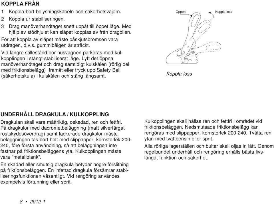 Vid längre stillestånd bör husvagnen parkeras med kulkopplingen i stängt stabiliserat läge.