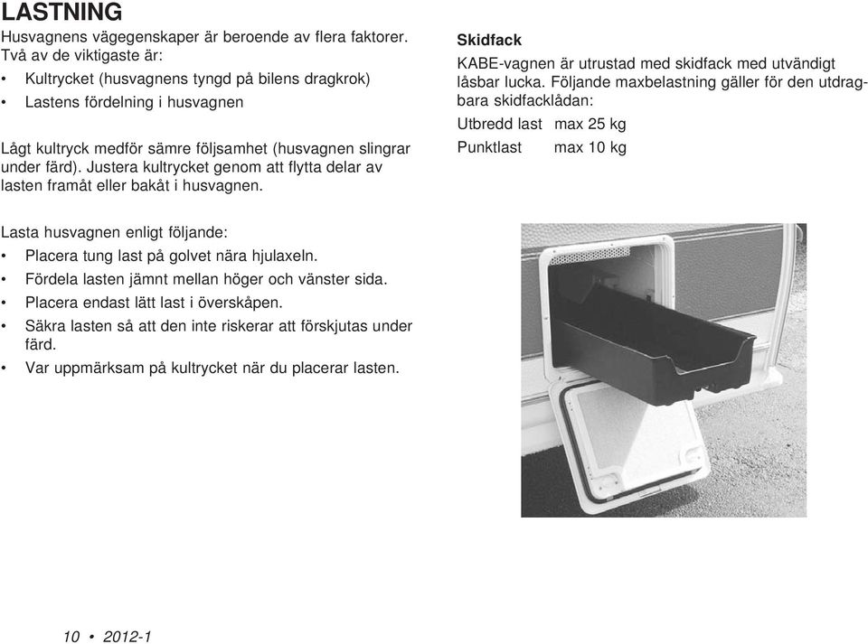 Justera kultrycket genom att flytta delar av lasten framåt eller bakåt i husvagnen. Skidfack KABE-vagnen är utrustad med skidfack med utvändigt låsbar lucka.