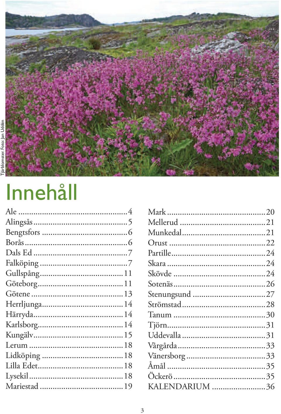 ..18 Lysekil...18 Mariestad...19 Mark...20 Mellerud...21 Munkedal...21 Orust...22 Partille...24 Skara...24 Skövde...24 Sotenäs.