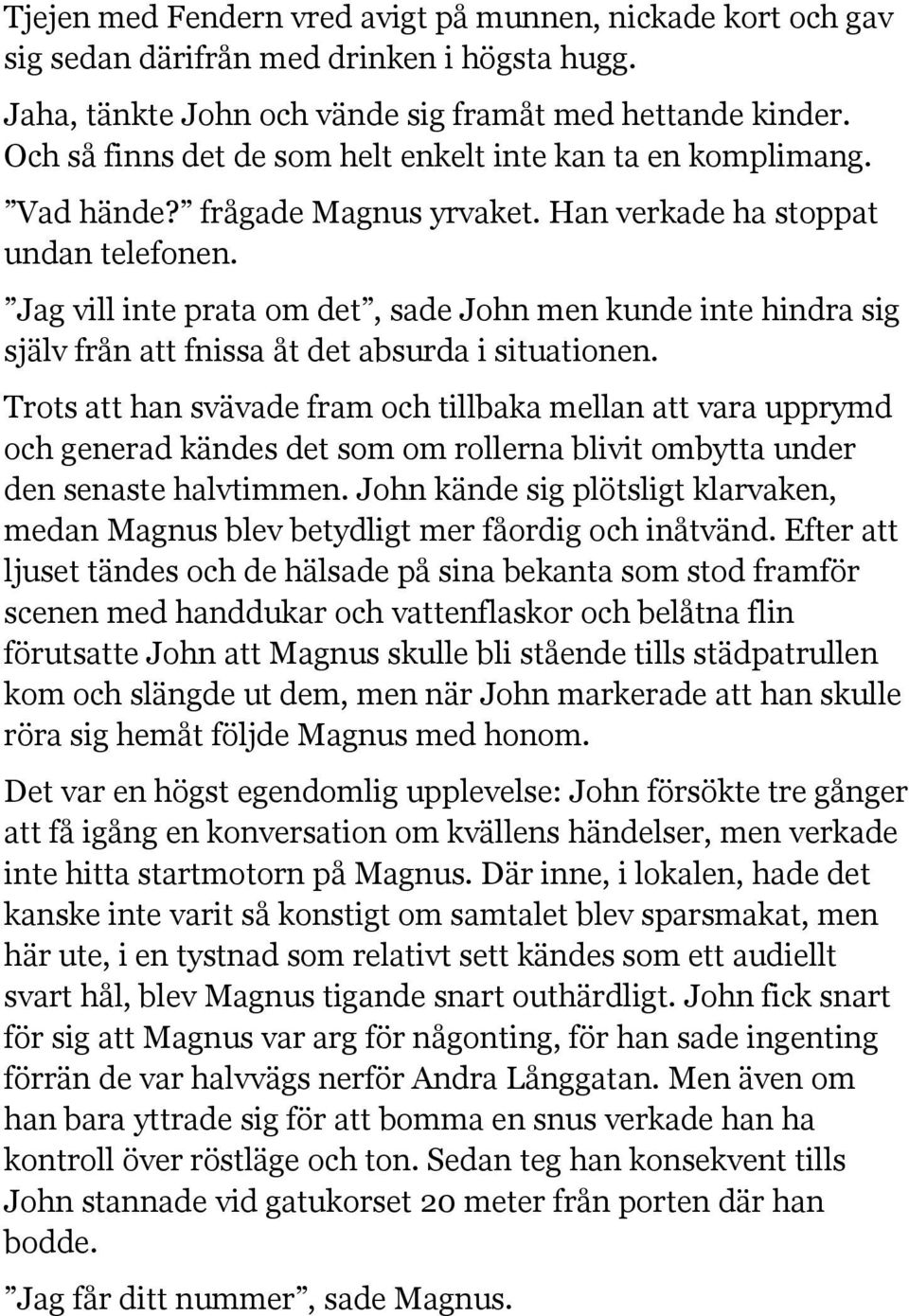 Jag vill inte prata om det, sade John men kunde inte hindra sig själv från att fnissa åt det absurda i situationen.