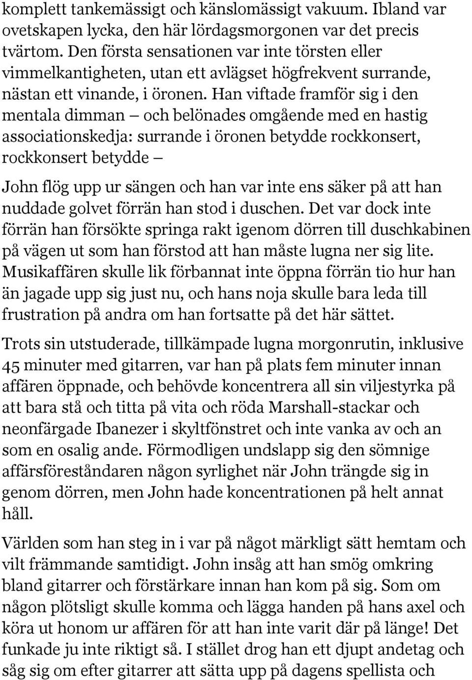 Han viftade framför sig i den mentala dimman och belönades omgående med en hastig associationskedja: surrande i öronen betydde rockkonsert, rockkonsert betydde John flög upp ur sängen och han var