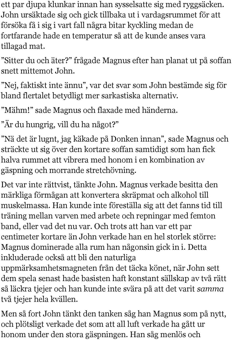 Sitter du och äter? frågade Magnus efter han planat ut på soffan snett mittemot John.