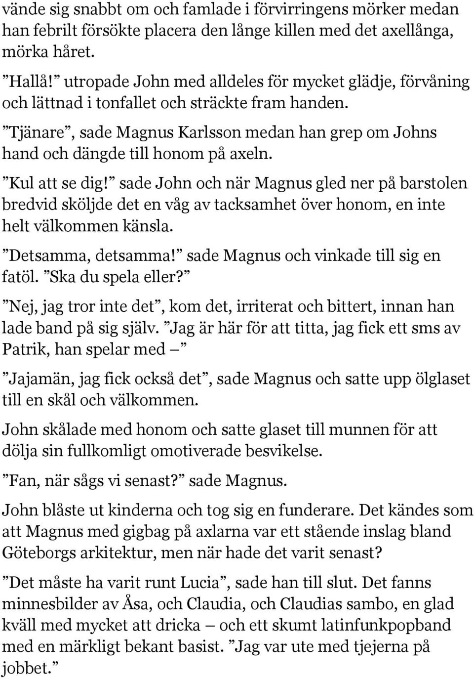 Kul att se dig! sade John och när Magnus gled ner på barstolen bredvid sköljde det en våg av tacksamhet över honom, en inte helt välkommen känsla. Detsamma, detsamma!