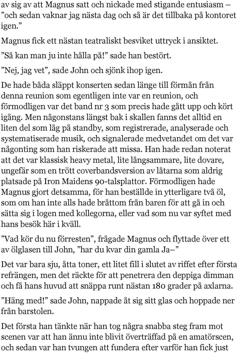 De hade båda släppt konserten sedan länge till förmån från denna reunion som egentligen inte var en reunion, och förmodligen var det band nr 3 som precis hade gått upp och kört igång.