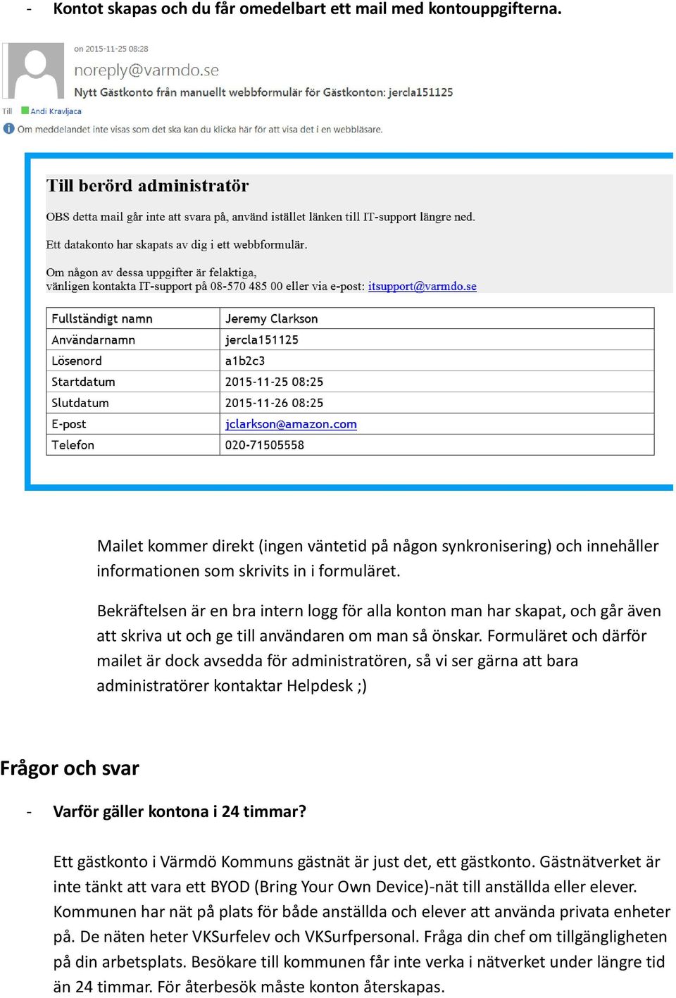 Formuläret och därför mailet är dock avsedda för administratören, så vi ser gärna att bara administratörer kontaktar Helpdesk ;) Frågor och svar - Varför gäller kontona i 24 timmar?