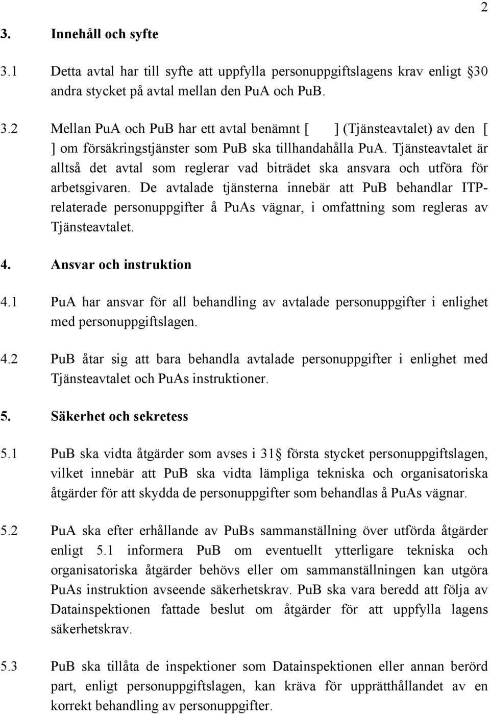 De avtalade tjänsterna innebär att PuB behandlar ITPrelaterade personuppgifter å PuAs vägnar, i omfattning som regleras av Tjänsteavtalet. 4. Ansvar och instruktion 4.