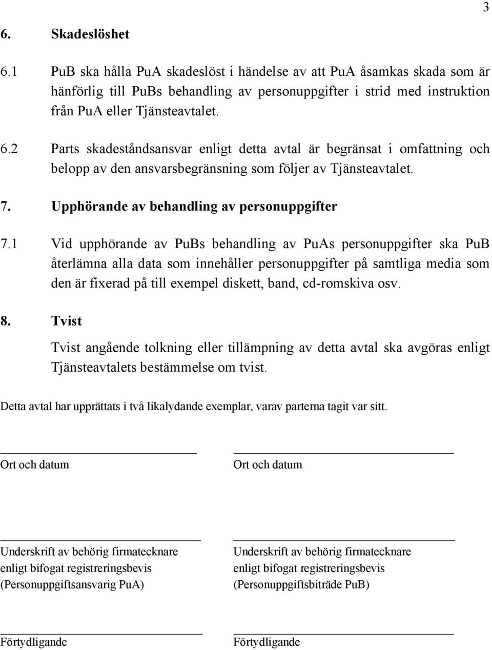 1 Vid upphörande av PuBs behandling av PuAs personuppgifter ska PuB återlämna alla data som innehåller personuppgifter på samtliga media som den är fixerad på till exempel diskett, band, cd-romskiva