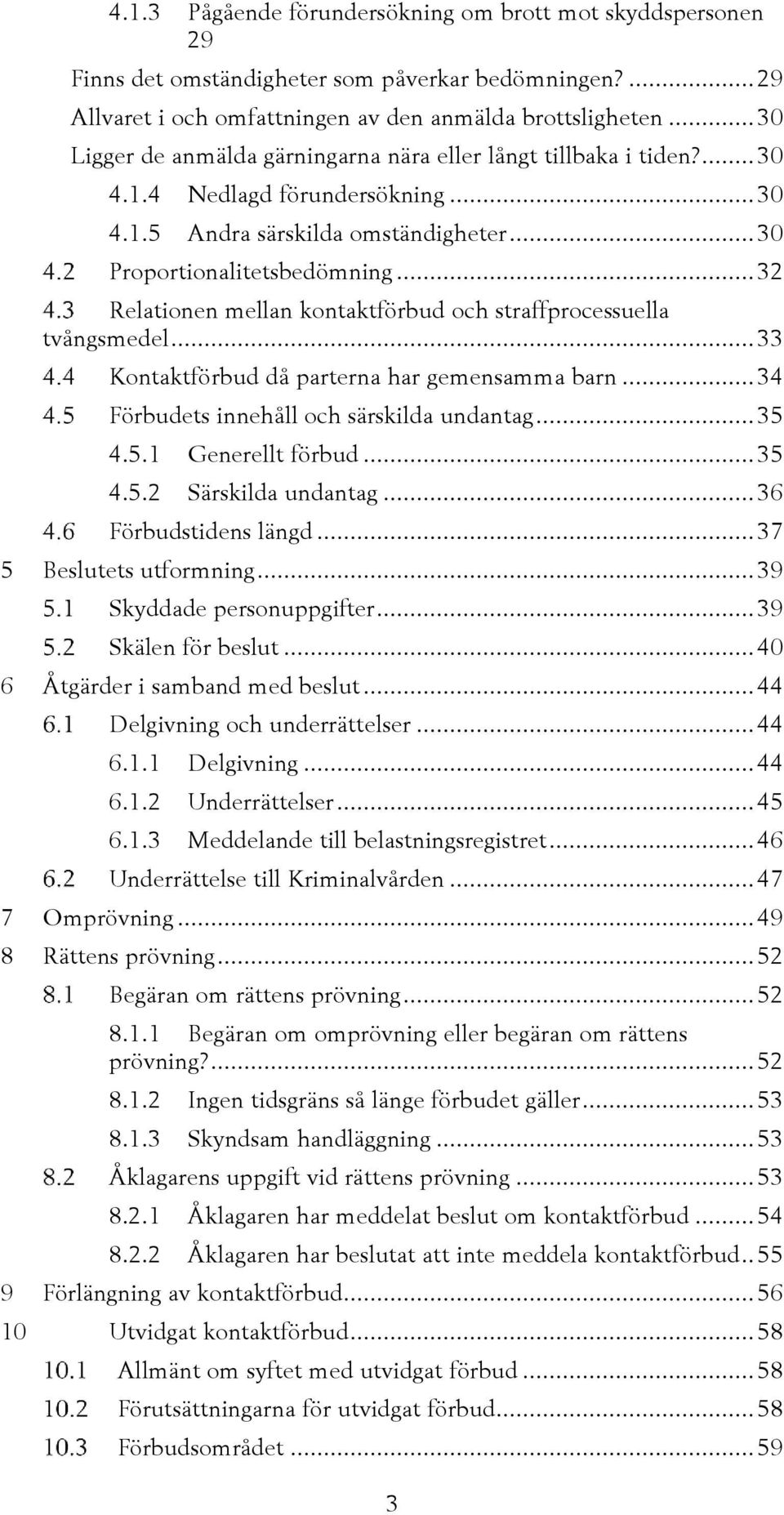 .. 32 Relationen mellan kontaktförbud och straffprocessuella tvångsmedel... 33 Kontaktförbud då parterna har gemensamma barn... 34 Förbudets innehåll och särskilda undantag... 35 4.5.1 Generellt förbud.