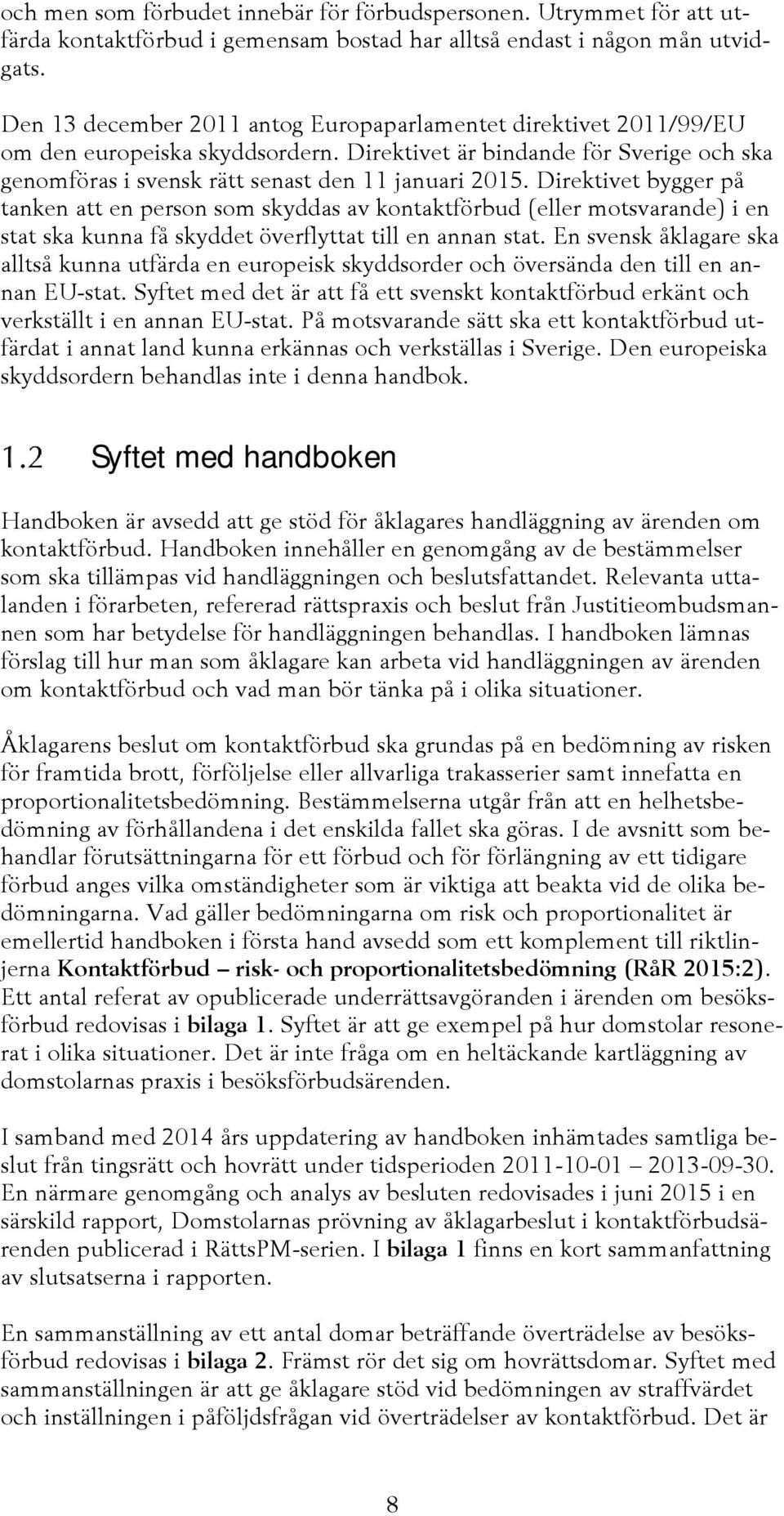 Direktivet bygger på tanken att en person som skyddas av kontaktförbud (eller motsvarande) i en stat ska kunna få skyddet överflyttat till en annan stat.