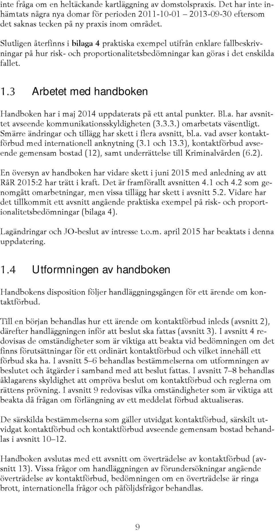 Arbetet med handboken Handboken har i maj 2014 uppdaterats på ett antal punkter. Bl.a. har avsnittet avseende kommunikationsskyldigheten (3.3.3.) omarbetats väsentligt.
