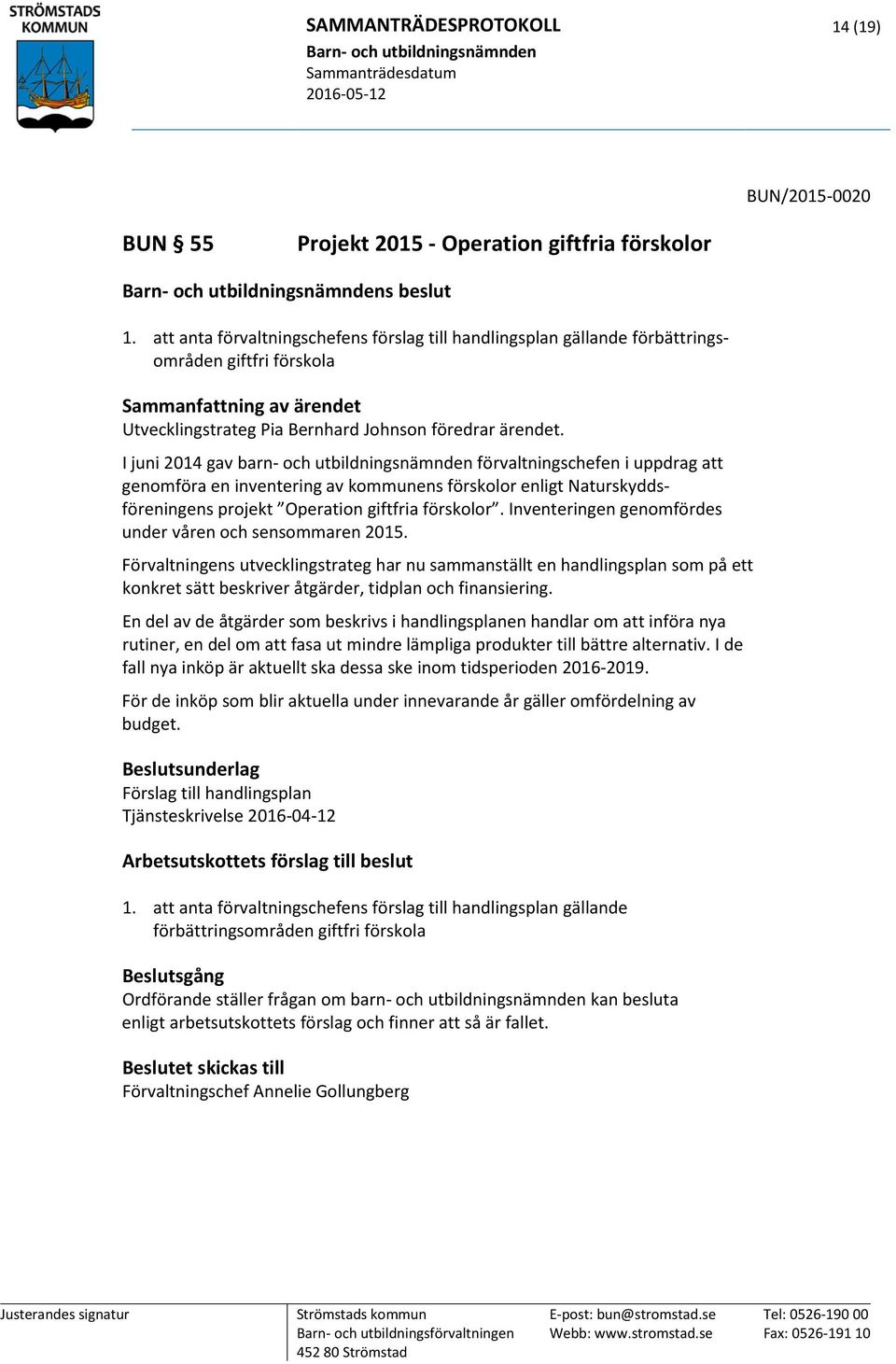 I juni 2014 gav barn- och utbildningsnämnden förvaltningschefen i uppdrag att genomföra en inventering av kommunens förskolor enligt Naturskyddsföreningens projekt Operation giftfria förskolor.