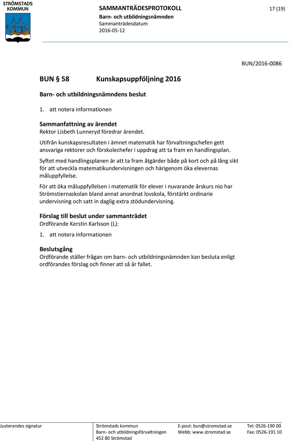 Syftet med handlingsplanen är att ta fram åtgärder både på kort och på lång sikt för att utveckla matematikundervisningen och härigenom öka elevernas måluppfyllelse.