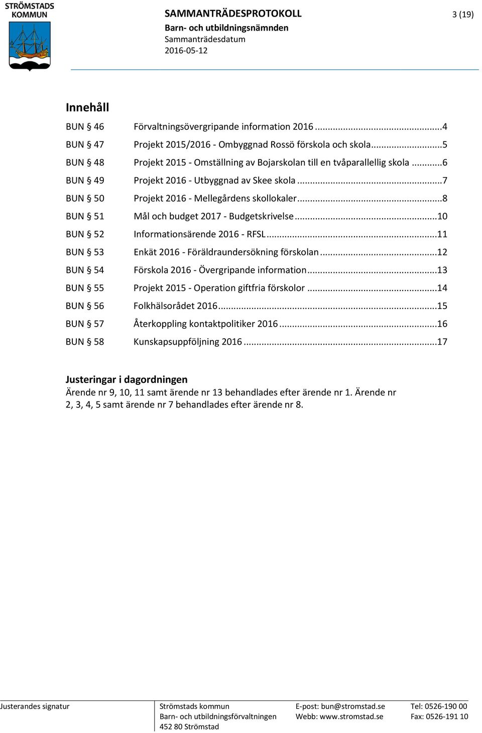 .. 8 BUN 51 Mål och budget 2017 - Budgetskrivelse...10 BUN 52 Informationsärende 2016 - RFSL...11 BUN 53 Enkät 2016 - Föräldraundersökning förskolan...12 BUN 54 Förskola 2016 - Övergripande information.