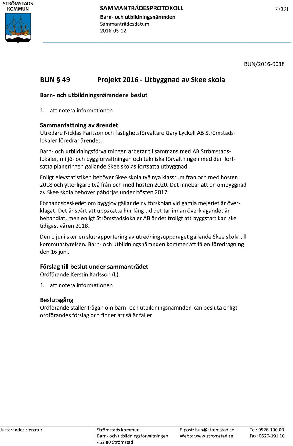 utbyggnad. Enligt elevstatistiken behöver Skee skola två nya klassrum från och med hösten 2018 och ytterligare två från och med hösten 2020.